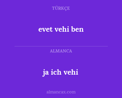ja ich vehi - evet vehi ben