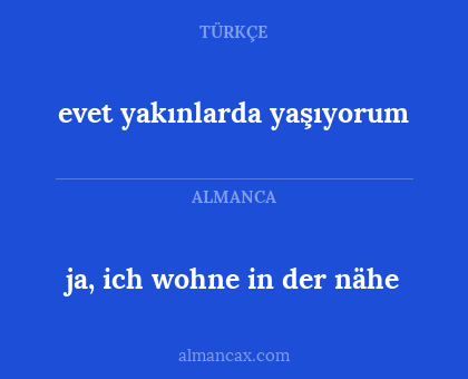 ja, ich wohne in der nähe - evet yakınlarda yaşıyorum