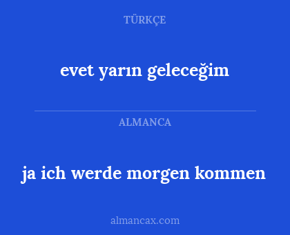 ja ich werde morgen kommen - evet yarın geleceğim