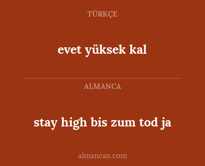 evet yüksek kal - stay high bis zum tod ja