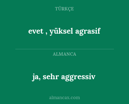 evet , yüksel agrasif - ja, sehr aggressiv