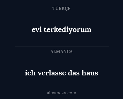 evi terkediyorum - ich verlasse das haus