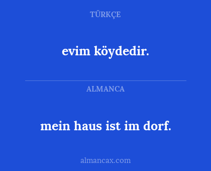 evim köydedir. - mein haus ist im dorf.