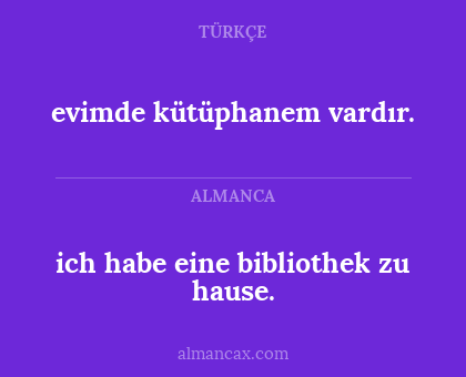 ich habe eine bibliothek zu hause. - evimde kütüphanem vardır.