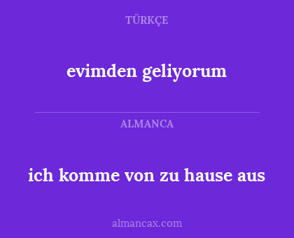 evimden geliyorum - ich komme von zu hause aus