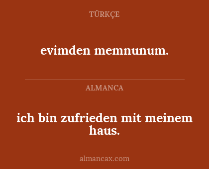 evimden memnunum. - ich bin zufrieden mit meinem haus.