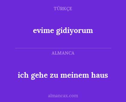evime gidiyorum - ich gehe zu meinem haus