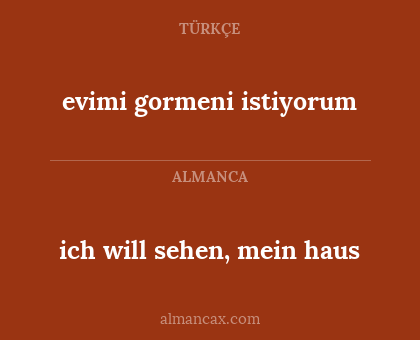 evimi gormeni istiyorum - ich will sehen, mein haus