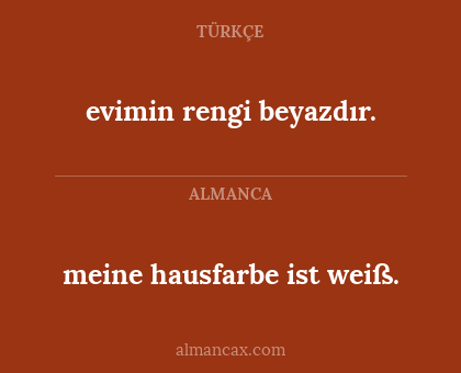 evimin rengi beyazdır. - meine hausfarbe ist weiß.