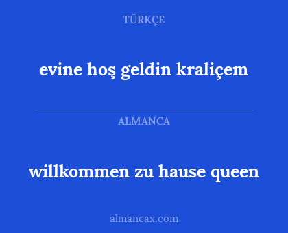 willkommen zu hause 
queen - evine hoş geldin
kraliçem