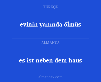 es ist neben dem haus - evinin yanında öĺmüs