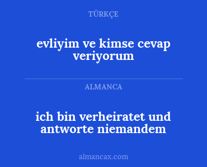 evliyim ve kimse cevap veriyorum - ich bin verheiratet und antworte niemandem