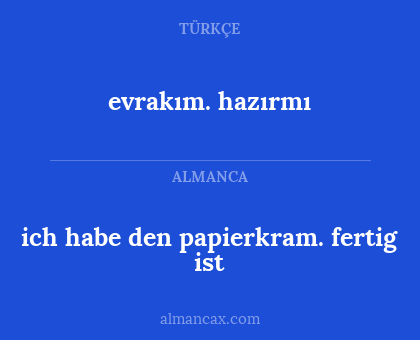 evrakım. hazırmı - ich habe den papierkram. fertig ist