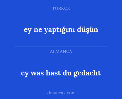 ey ne yaptığını düşün - ey was hast du gedacht