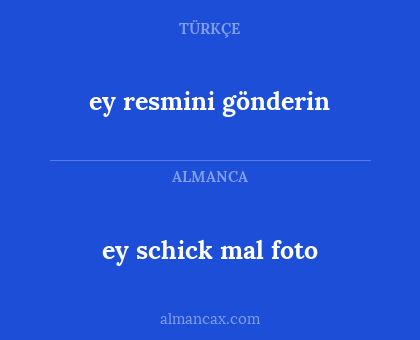 ey resmini gönderin - ey schick mal foto