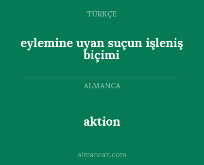 aktion - eylemine uyan suçun işleniş biçimi