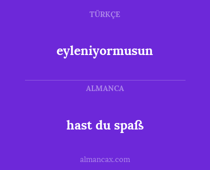 eyleniyormusun - hast du spaß