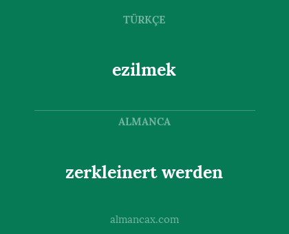 ezilmek - zerkleinert werden