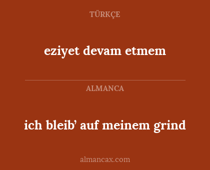 ich bleib’ auf meinem grind - eziyet devam etmem