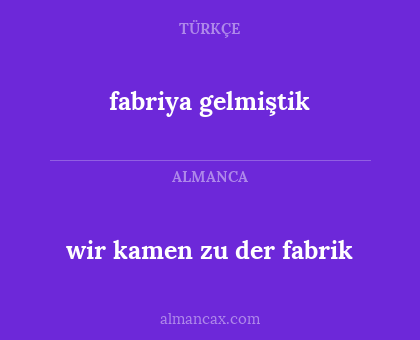 fabriya gelmiştik - wir kamen zu der fabrik