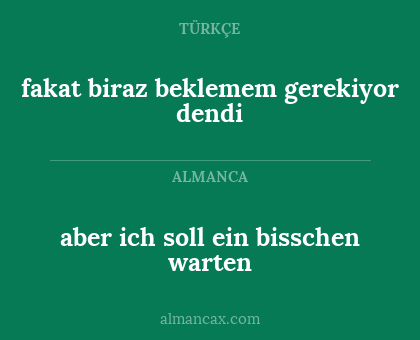 aber ich soll ein bisschen warten - fakat biraz beklemem gerekiyor dendi