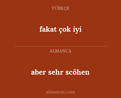 aber sehr scöhen - fakat çok iyi