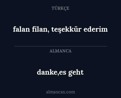 danke,es geht - falan filan, teşekkür ederim
