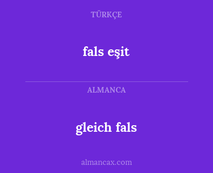 fals eşit - gleich fals