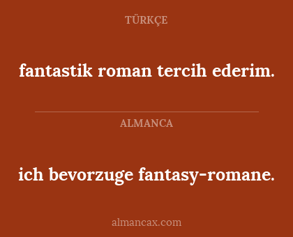ich bevorzuge fantasy-romane. - fantastik roman tercih ederim.