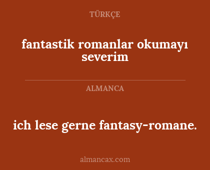 ich lese gerne fantasy-romane. - fantastik romanlar okumayı severim