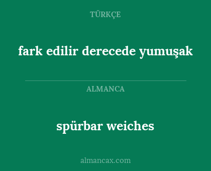 fark edilir derecede yumuşak - spürbar weiches