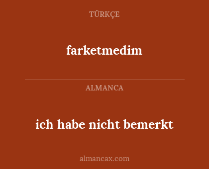 farketmedim - ich habe nicht bemerkt