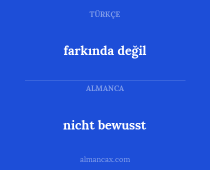 farkında değil - nicht bewusst
