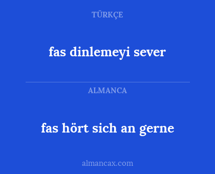 fas hört sich an gerne - fas dinlemeyi sever