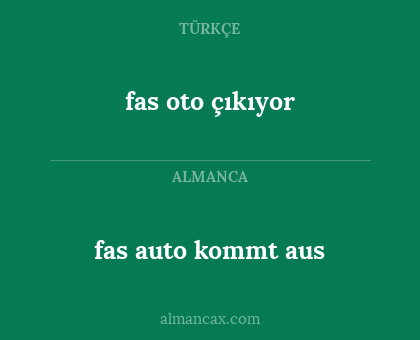 fas auto kommt aus - fas oto çıkıyor