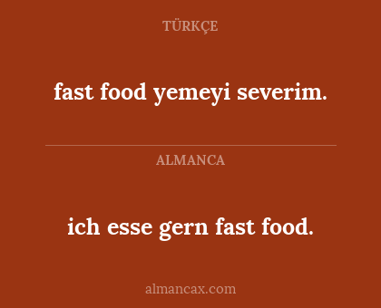 fast food yemeyi severim. - ich esse gern fast food.