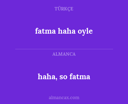 fatma haha oyle - haha, so fatma
