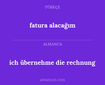 fatura alacağım - ich übernehme die rechnung