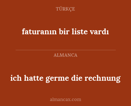 faturanın bir liste vardı - ich hatte germe die rechnung