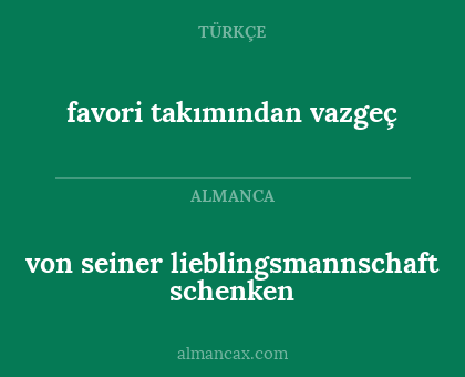von seiner lieblingsmannschaft schenken - favori takımından vazgeç