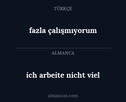 fazla çalışmıyorum - ich arbeite nicht viel