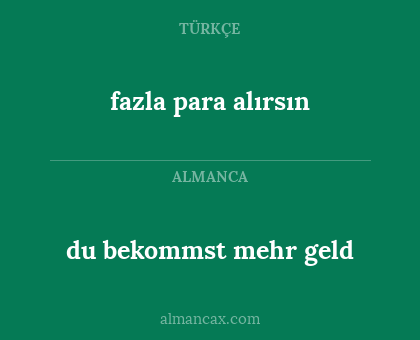fazla para alırsın - du bekommst mehr geld