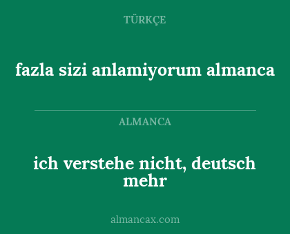 ich verstehe nicht, deutsch mehr - fazla sizi anlamiyorum almanca