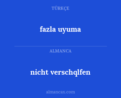fazla uyuma - nicht verschqlfen