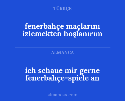 ich schaue mir gerne fenerbahçe-spiele an - fenerbahçe maçlarını izlemekten hoşlanırım