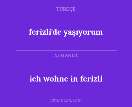 ich wohne in ferizli - ferizli'de yaşıyorum