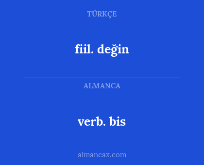 fiil. değin - verb. bis
