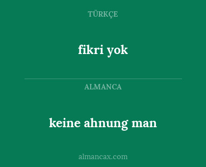 keine ahnung man - fikri yok