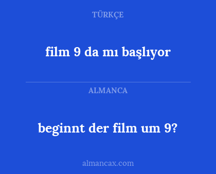 beginnt der film um 9? - film 9 da mı başlıyor