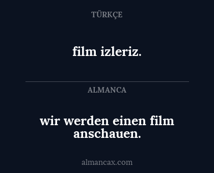 film izleriz. - wir werden einen film anschauen.